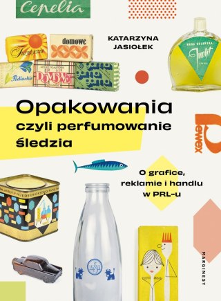 OPAKOWANIA CZYLI PERFUMOWANIE ŚLEDZIA. O grafice, reklamie i handlu w PRL-u