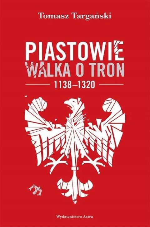 PIASTOWIE WALKA O TRON 1138- 1320 Tomasz Targański