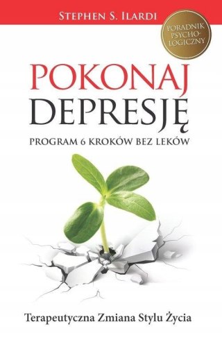 POKONAJ DEPRESJĘ. PROGRAM 6 KROKÓW BEZ LEKÓW Stephen S. Ilardi