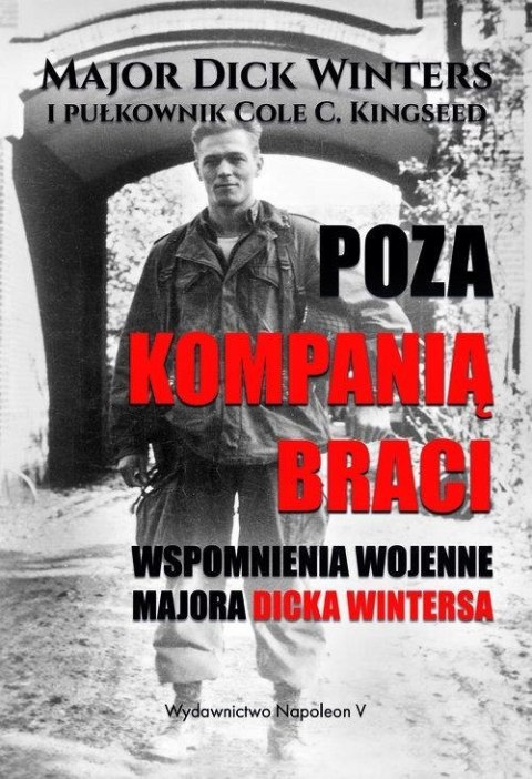 POZA KOMPANIĄ BRACI. WSPOMNIENIA WOJENNE MAJORA DICKA WINTERSA Dick Winters