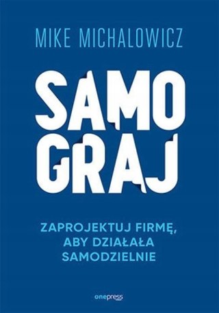 SAMOGRAJ. ZAPROJEKTUJ FIRMĘ, ABY DZIAŁAŁA SAMODZIELNIE Mike Michalowicz