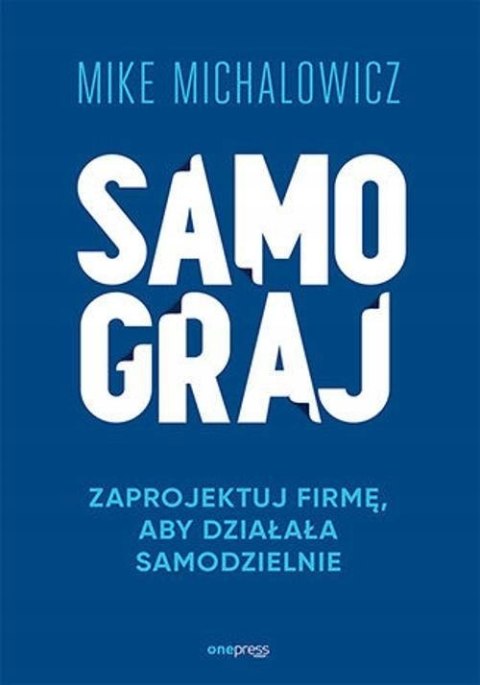SAMOGRAJ. ZAPROJEKTUJ FIRMĘ, ABY DZIAŁAŁA SAMODZIELNIE Mike Michalowicz