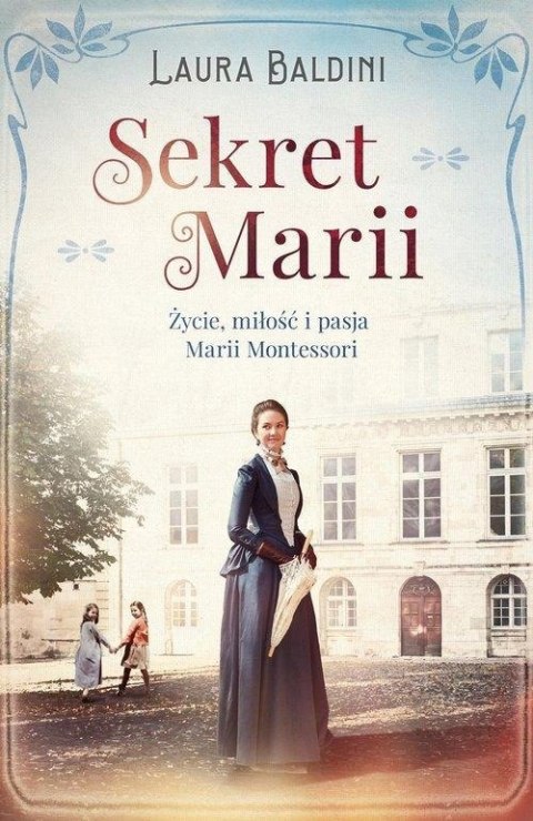 SEKRET MARII. ŻYCIE, MIŁOŚĆ I PASJA MARII MONTESSORI Laura Baldini