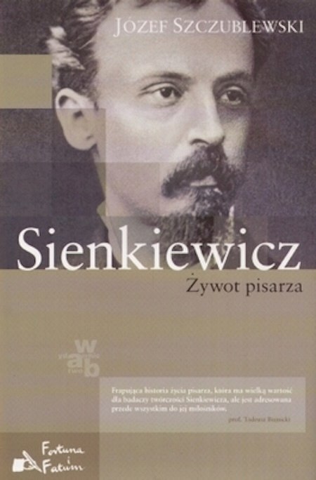 SIENKIEWICZ. ŻYWOT PISARZA Józef Szczublewski