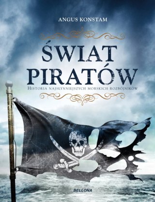ŚWIAT PIRATÓW. HISTORIA NAJGROŹNIEJSZYCH MORSKICH ROZBÓJNIKÓW Angus Constam