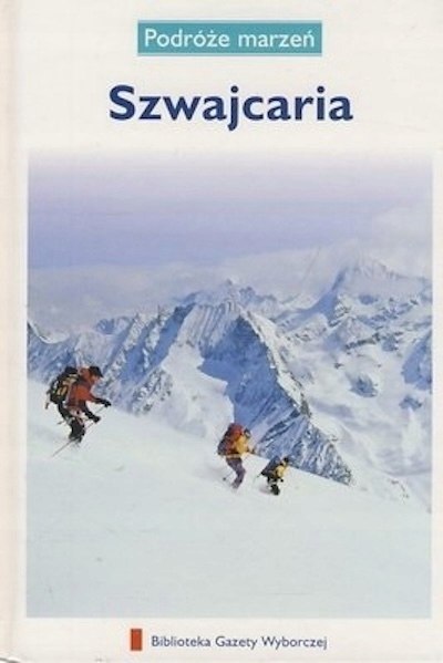 SZWAJCARIA. PODRÓŻE MARZEŃ PRZEWODNIK