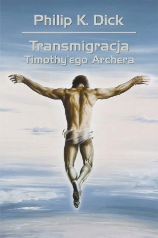 TRANSMIGRACJA TIMOTHY'EGO ARCHERA Philip K. Dick