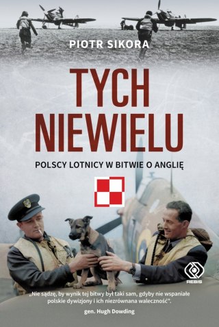 TYCH NIEWIELU. POLSCY LOTNICY W BITWIE O ANGLIĘ Piotr Sikora