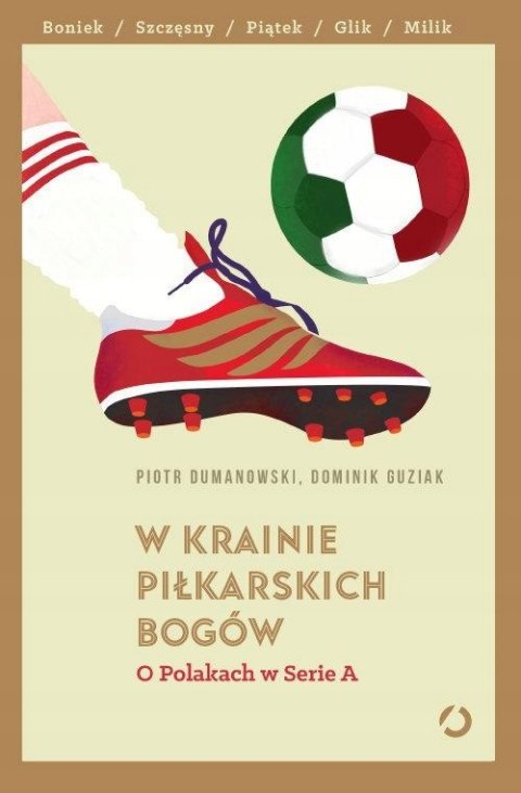 W KRAINIE PIŁKARSKICH BOGÓW. O POLAKACH W SERIE A Piotr Dumanowski