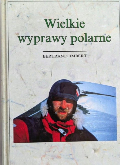 WIELKIE WYPRAWY POLARNE Bertrand Imbert