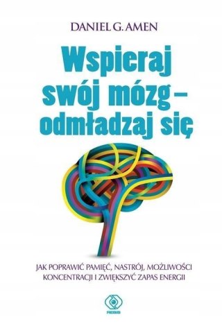 WSPIERAJ SWÓJ MÓZG, ODMŁADZAJ SIĘ Daniel G. Amen