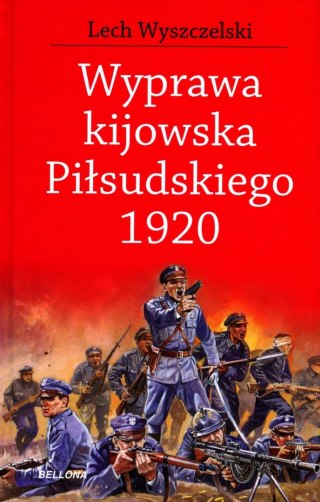 WYPRAWA KIJOWSKA PIŁSUDSKIEGO 1920 Lech Wyszczelski