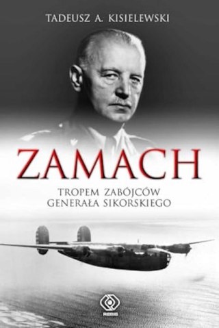 ZAMACH. TROPEM ZABÓJCÓW GENERAŁA SIKORSKIEGO Tadeusz A. Kisielewski