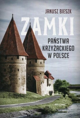 ZAMKI PAŃSTWA KRZYŻACKIEGO W POLSCE Janusz Bieszk