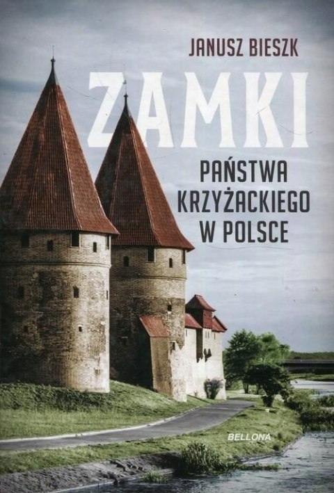 ZAMKI PAŃSTWA KRZYŻACKIEGO W POLSCE Janusz Bieszk