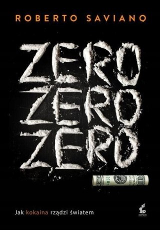 ZERO, ZERO, ZERO. JAK KOKAINA RZĄDZI ŚWIATEM Roberto Saviano