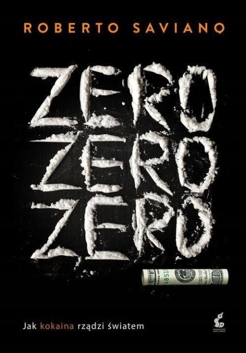 ZERO, ZERO, ZERO. JAK KOKAINA RZĄDZI ŚWIATEM Roberto Saviano