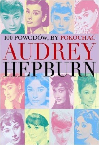100 POWODÓW BY POKOCHAĆ AUDREY HEPBURN Joanna Benecke