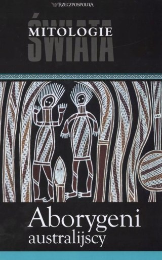 ABORYGENI AUSTRALIJSCY. MITOLOGIE ŚWIATA