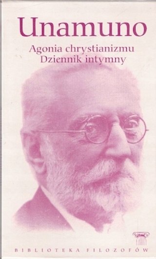 AGONIA CHRYSTIANIZMU. DZIENNIK INTYMNY Miguel de Unamuno