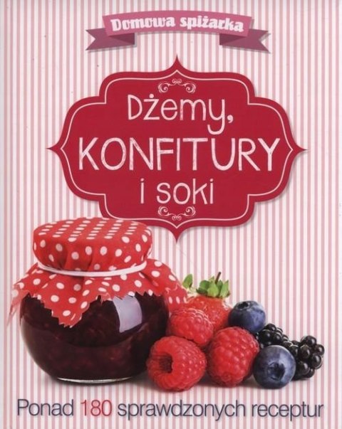 DŻEMY, KONFITURY I SOKI. DOMOWA SPIŻARKA