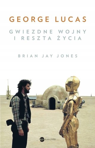 GEORGE LUCAS GWIEZDNE WOJNY I RESZTA ŻYCIA Brian Jay Jones