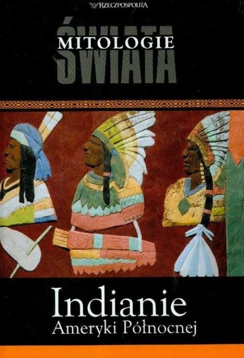 INDIANIE AMERYKI PÓŁNOCNEJ. MITOLOGIE ŚWIATA