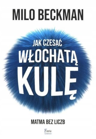 JAK CZESAĆ WŁOCHATĄ KULĘ. MATMA BEZ LICZB Milo Beckman