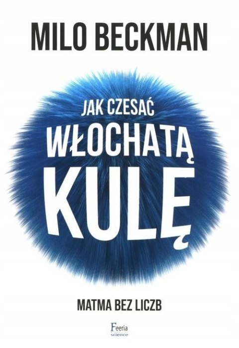 JAK CZESAĆ WŁOCHATĄ KULĘ. MATMA BEZ LICZB Milo Beckman