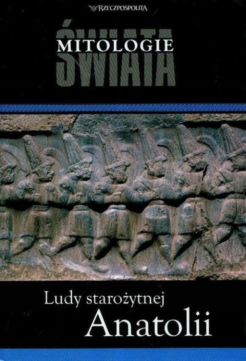 LUDY STAROŻYTNEJ ANATOLII. MITOLOGIE ŚWIATA