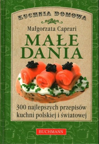 MAŁE DANIA. 300 NAJLEPSZYCH PRZEPISÓW KUCHNI Małgorzata Caprari