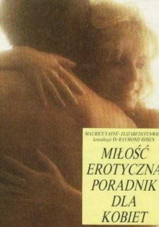 MIŁOŚĆ EROTYCZNA. PORADNIK DLA KOBIET Elizabeth Fenwick, Maurice Yaffe