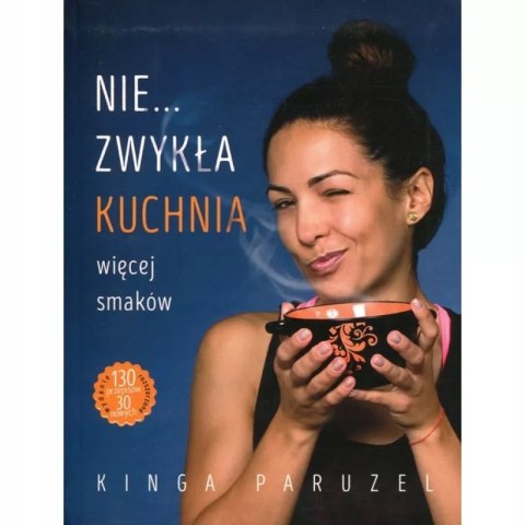 NIE...ZWYKŁA KUCHNIA. WIĘCEJ SMAKÓW Kinga Paruzel
