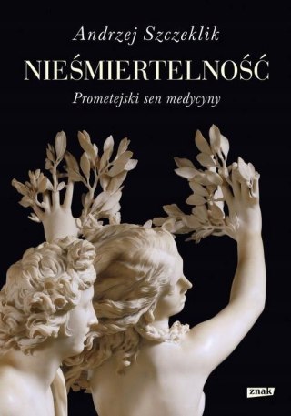 NIEŚMIERTELNOŚĆ. PROMETEJSKI SEN MEDYCYNY Andrzej Szczeklik