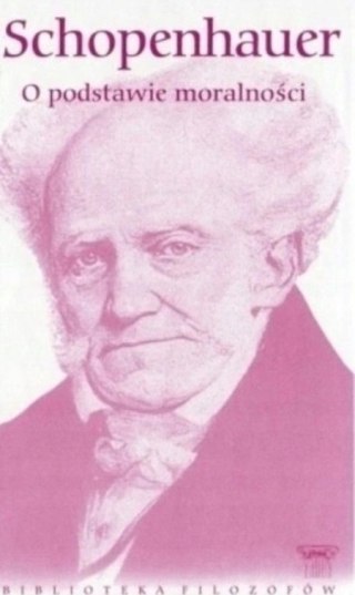 O PODSTAWIE MORALNOŚCI Arthur Schopenhauer