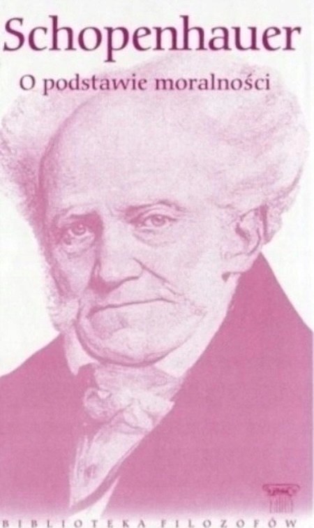 O PODSTAWIE MORALNOŚCI Arthur Schopenhauer