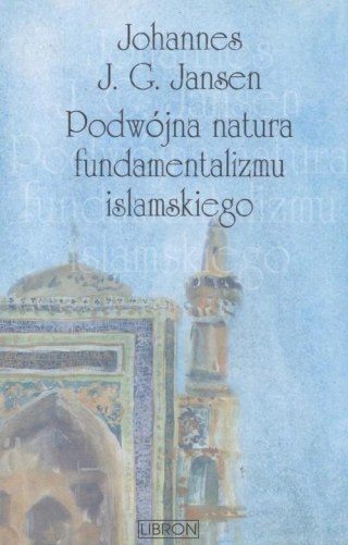 PODWÓJNA NATURA FUNDAMENTALIZMU ISLAMSKIEGO Johannes J. G. Jansen
