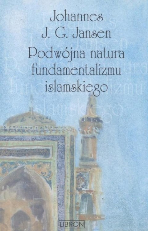PODWÓJNA NATURA FUNDAMENTALIZMU ISLAMSKIEGO Johannes J. G. Jansen