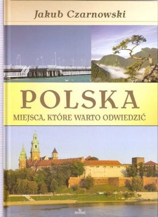 POLSKA. MIEJSCA KTÓRE WARTO ODWIEDZIĆ Jakub Czarnowski, Małgorzata Dudek