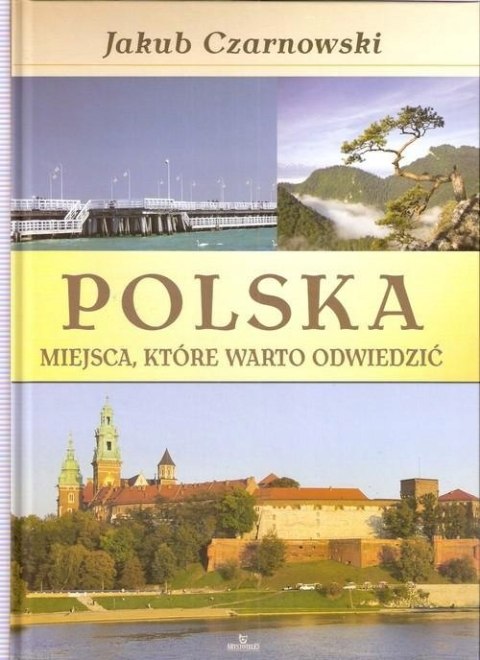 POLSKA. MIEJSCA KTÓRE WARTO ODWIEDZIĆ Jakub Czarnowski, Małgorzata Dudek