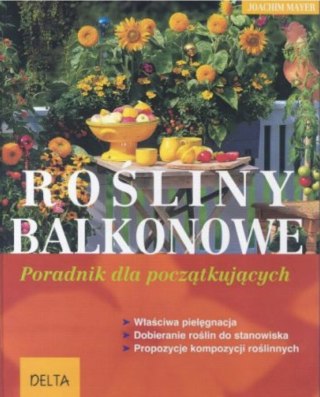 ROŚLINY BALKONOWE. PORADNIK DLA POCZĄTKUJĄCYCH Joachim Mayer