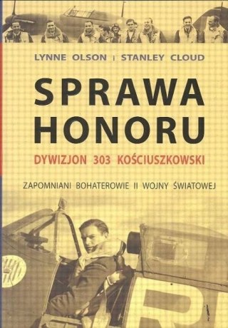SPRAWA HONORU. DYWIZJON 303 KOŚCIUSZKOWSKI Lynne Olson, Stanley Cloud