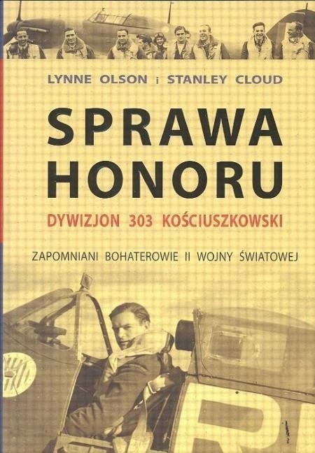 SPRAWA HONORU. DYWIZJON 303 KOŚCIUSZKOWSKI Lynne Olson, Stanley Cloud