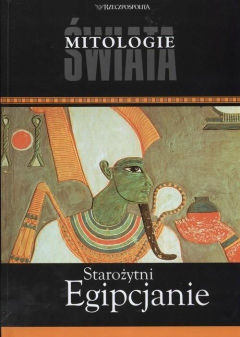 STAROŻYTNI EGIPCJANIE. MITOLOGIE ŚWIATA