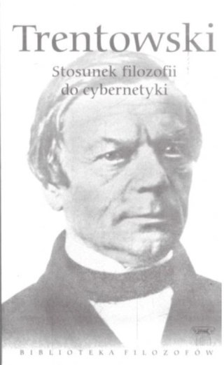 STOSUNEK FILOZOFII DO CYBERNETYKI Bronisław Trentowski
