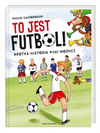 TO JEST FUTBOL! KRÓTKA HISTORIA Michał Gąsiorowski