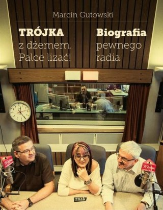 TRÓJKA Z DŻEMEM PALCE LIZAĆ! BIOGRAFIA PEWNEGO RADIA Marcin Gutowski