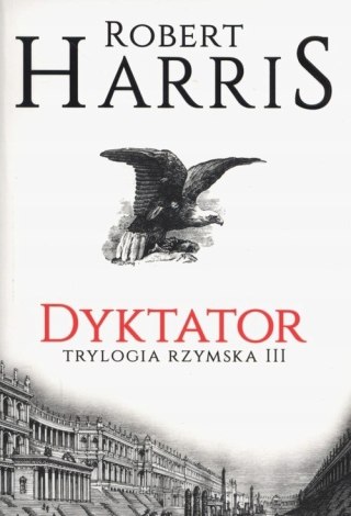 TRYLOGIA RZYMSKA. TOM 3. DYKTATOR Robert Harris