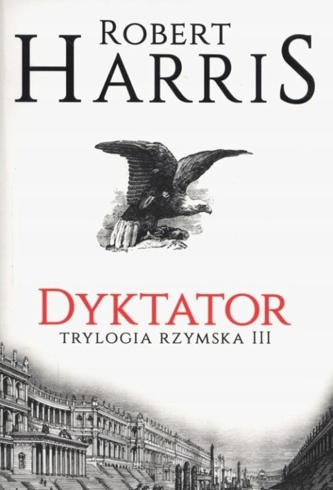 TRYLOGIA RZYMSKA. TOM 3. DYKTATOR Robert Harris