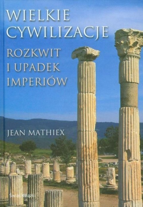 WIELKIE CYWILIZACJE ROZKWIT I UPADEK IMPERIÓW Jean Mathiex